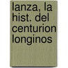 Lanza, La Hist. del Centurion Longinos by Louise De Wohll