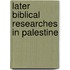 Later Biblical Researches In Palestine