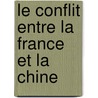 Le Conflit Entre La France Et La Chine by Henri Cordier