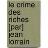 Le Crime Des Riches [Par] Jean Lorrain door Jean Lorrain