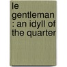 Le Gentleman : An Idyll Of The Quarter by Ethel Sidgwick
