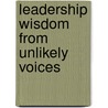 Leadership Wisdom From Unlikely Voices door Dave Fleming