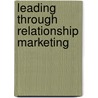 Leading Through Relationship Marketing door Richard Batterley