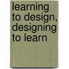 Learning to Design, Designing to Learn by Diane Balestri