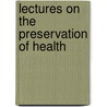 Lectures On The Preservation Of Health by Charles Alexander Cameron