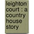 Leighton Court : A Country House Story