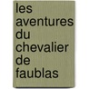 Les Aventures Du Chevalier de Faublas by V. Philipon De La Madelaine