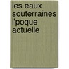 Les Eaux Souterraines L'Poque Actuelle door Auguste Daubre