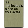 Les Intellectuels Piece En Trois Actes by Horace van Offel