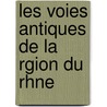 Les Voies Antiques de La Rgion Du Rhne door Charles Lenth ric