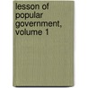 Lesson of Popular Government, Volume 1 by Jr. Bradford Gamaliel