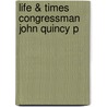 Life & Times Congressman John Quincy P door Onbekend