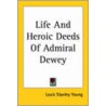 Life And Heroic Deeds Of Admiral Dewey door Louis Stanley Young