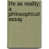 Life As Reality; A Philosophical Essay