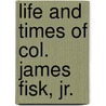 Life And Times Of Col. James Fisk, Jr. door Rw McAlpine