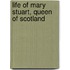 Life of Mary Stuart, Queen of Scotland