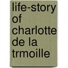 Life-Story of Charlotte de La Trmoille by Mary Catherine Rowsell