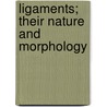 Ligaments; Their Nature And Morphology by Sir John Bland-Sutton