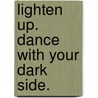 Lighten Up. Dance with Your Dark Side. door Al Galves
