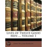 Lives Of Twelve Good Men ..., Volume 1 door John William Burgon