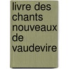 Livre Des Chants Nouveaux de Vaudevire door Olivier Basselin