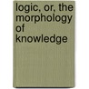 Logic, Or, The Morphology Of Knowledge door Bernhard Bosanquet