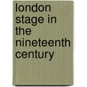 London Stage In The Nineteenth Century door Robert Tanitch
