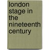 London Stage In The Nineteenth Century by Robert Tanitch