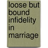 Loose But Bound Infidelity In Marriage door Roderick O. Clarke