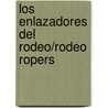 Los enlazadores del rodeo/Rodeo Ropers by Lynn M. Stone