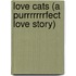 Love Cats (A Purrrrrrrfect Love Story)