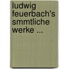 Ludwig Feuerbach's Smmtliche Werke ... door Ludwig Feuerbach