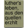 Luther's Leben, Aus Den Quellen Erzhlt by Moritz Meurer