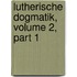 Lutherische Dogmatik, Volume 2, Part 1