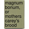 Magnum Bonum, or Mothers Carey's Brood door Charlotte Mary Yonge