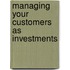 Managing Your Customers As Investments