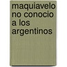Maquiavelo No Conocio a Los Argentinos door Enrique Nb4haux