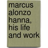 Marcus Alonzo Hanna, His Life And Work door Herbert David Croly