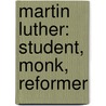 Martin Luther: Student, Monk, Reformer door John Rae