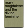 Mary Magdalene And The Divine Feminine door Elizabeth Clare Prophet