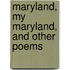 Maryland, My Maryland, And Other Poems