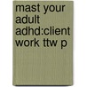 Mast Your Adult Adhd:client Work Ttw P by Susan Sprich