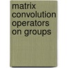Matrix Convolution Operators On Groups door Cho-Ho Chu