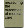 Measuring The Outcomes Of Medical Care door Onbekend