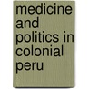 Medicine And Politics In Colonial Peru by Adam Warren