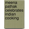 Meena Pathak Celebrates Indian Cooking by Meena Pathak