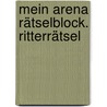 Mein Arena Rätselblock. Ritterrätsel by Silvia Öwerdieck