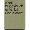 Mein Buggybuch. Ente, Bär und Elefant door Onbekend