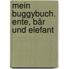 Mein Buggybuch. Ente, Bär und Elefant by Unknown