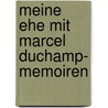 Meine Ehe mit Marcel Duchamp- Memoiren door Lydie Fischer Sarazin-Levassor